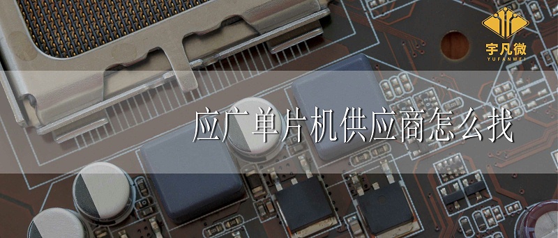應廣單片機代理商怎么找