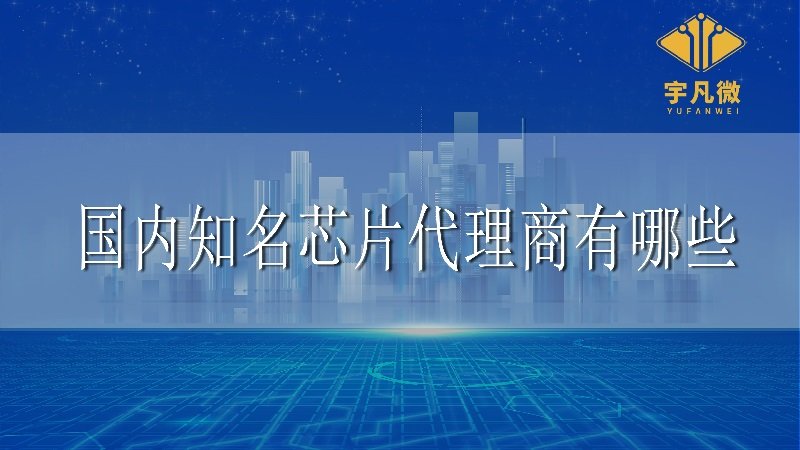 國內知名芯片代理商有哪些?